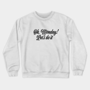 Ok, Monday! Let's do it! Crewneck Sweatshirt